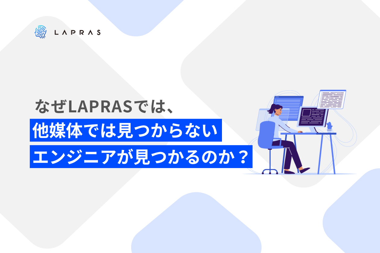 なぜLAPRASでは、他媒体では見つからないエンジニアが見つかるのか？